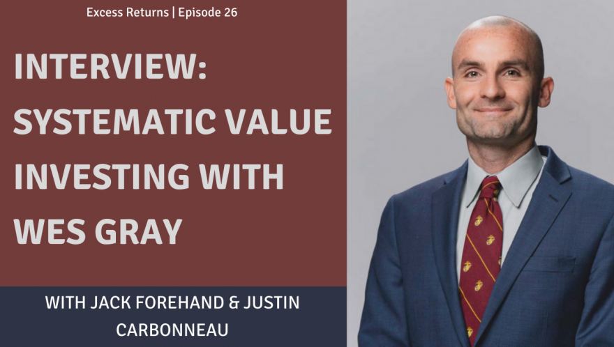 Excess Returns, Ep. 26: Interview: Systematic Value Investing with Wes Gray