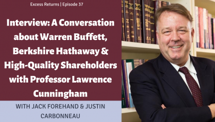 Excess Returns, Ep. 37: A Conversation about Buffett, Berkshire & High-Quality Shareholders w/ Professor Lawrence Cunningham