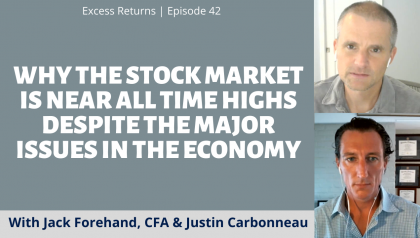 Excess Returns, Ep. 42: Why the Stock Market is Near All Time Highs Despite the Major Issues in the Economy