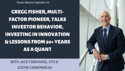 Gregg Fisher, Multi-Factor Pioneer, Talks Investor Behavior, The Future Of Value, Investing In Innovation & Lessons From 20+ Years as a Quant