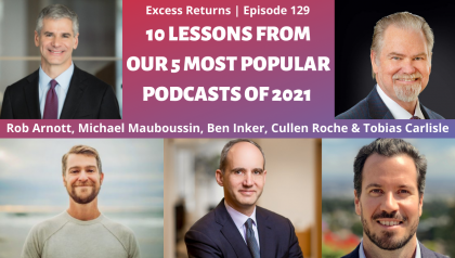 10 Lessons From Our 5 Most Popular Podcasts of 2021 - Rob Arnott, Michael Mauboussin, Ben Inker, Cullen Roche, Tobias Carlisle