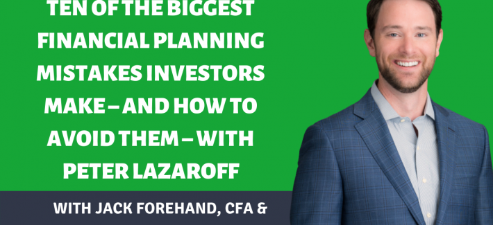 Ten of the Biggest Financial Planning Mistakes Investors Make – And How To Avoid Them – With Peter Lazaroff