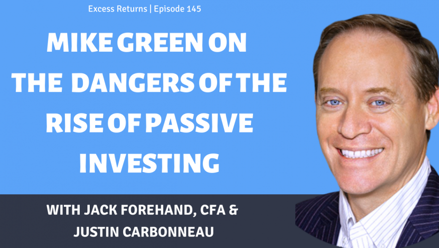 Mike Green on the Dangers of the Rise of Passive Investing