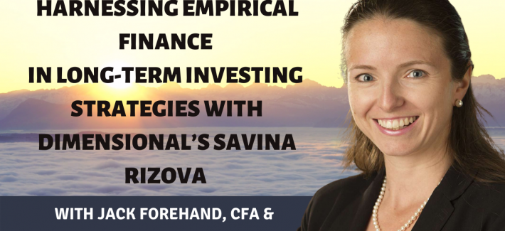Harnessing Empirical Finance in Long-Term Investing Strategies with Dimensional’s Savina Rizova