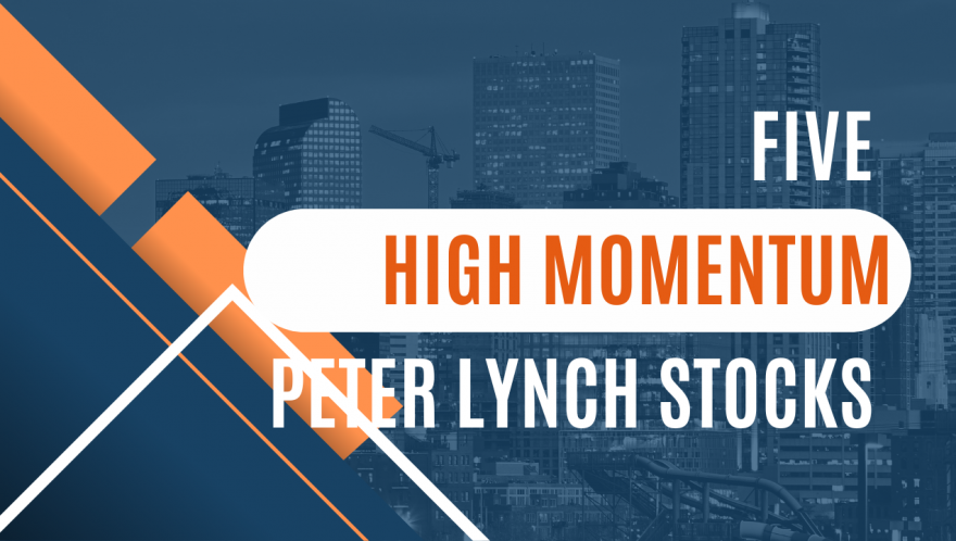 Five High Momentum Top Peter Lynch Stocks