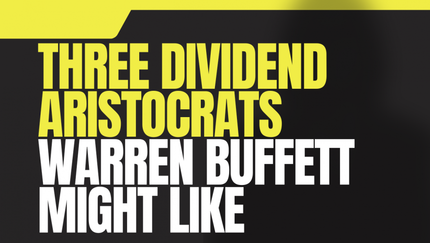 Three Dividend Aristocrats That Warren Buffett Might Like