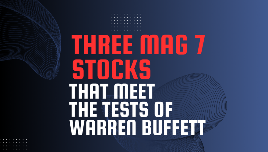 Three Mag 7 Stocks That Pass the Fundamental Tests of Warren Buffett